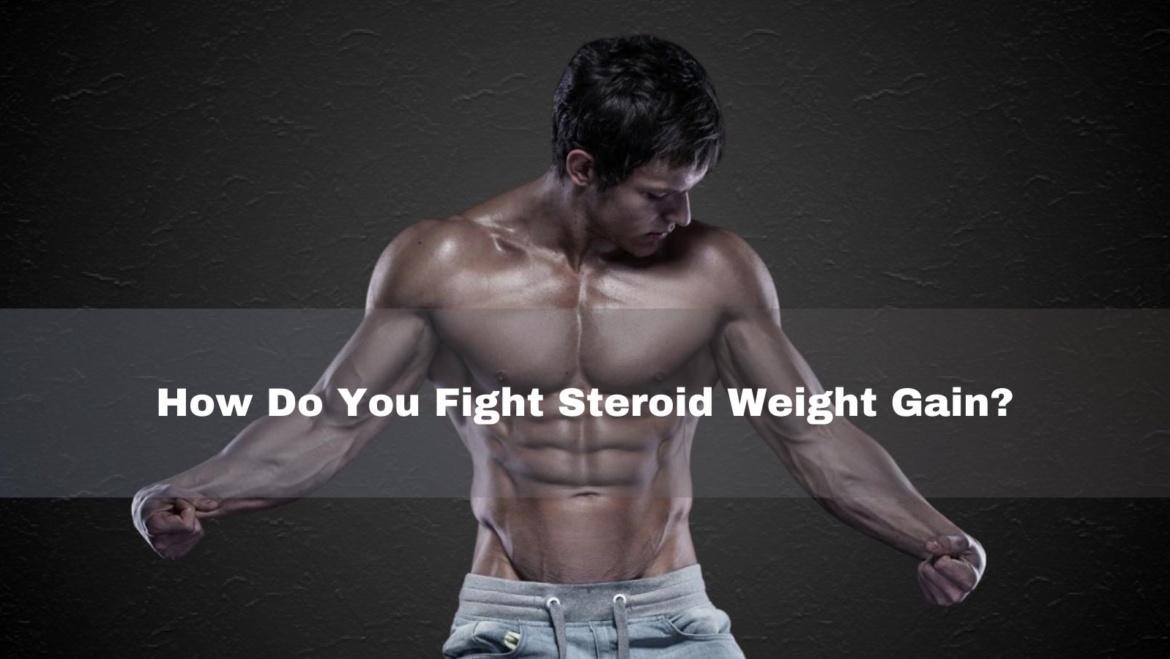 How Do You Fight Steroid Weight Gain?